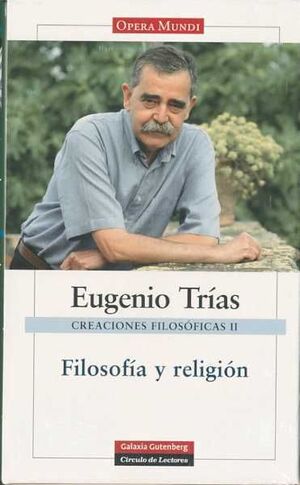 EUGENIO TRÍAS. CREACIONES FILOSÓFICAS II. FILOSOFÍA Y RELIGIÓN