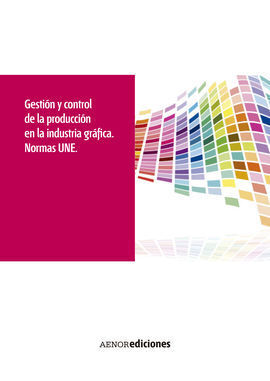 GESTIÓN Y CONTROL DE LA PRODUCCIÓN EN LA INDUSTRIA GRÁFICA. NORMAS UNE