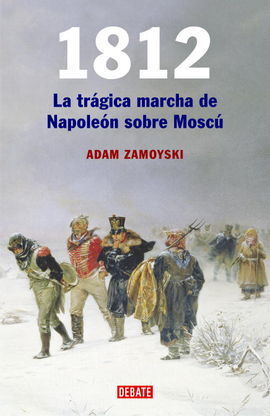 1812. LA TRÁGICA MARCHA DE NAPOLEÓN SOBRE MOSCÚ