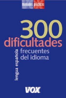 300 DIFICULTADES FRECUENTES DEL IDIOMA. LENGUA ESPAÑOLA
