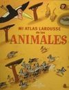 MI ATLAS LAROUSSE DE LOS ANIMALES