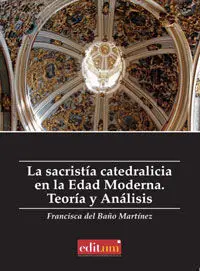 La Sacristia Catedralicia en la Edad Moderna. Teoria y Anali