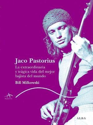 JACO. LA EXTRAORDINARIA Y TRÁGICA VIDA DEL MEJOR BAJISTA DEL MUNDO