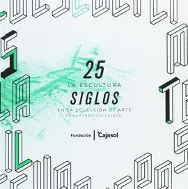 25 Siglos. La Escultura en la Colección de Arte de la Fundación Cajasol