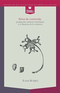 SITIOS DE CONTIENDA. PRODUCCIÓN CULTURAL COLOMBIANA Y EL DISCURSO DE LA VIOLENCI