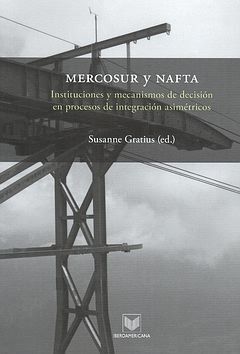 MERCOSUR Y NAFTA. INSTITUCIONES Y MECANISMOS DE DECISIÓN EN PROCESOS DE INTEGRACIÓN ASIMÉTRICOS