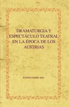 Dramaturgia y Espectaculo Teatral en la Epoca de los Austria