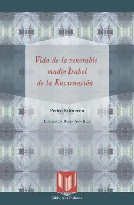 Vida de la Venerable Madre Isabel de la Encarnación. Ed. Robin Ann Rice. Aparece