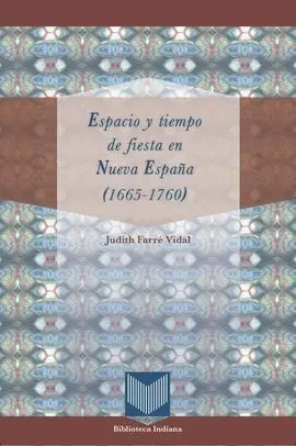 Espacio y Tiempo de Fiesta en Nueva España (1665-1760). Aparecerá en Abril de 20