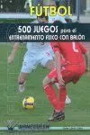 Fútbol. 500 Juegos para el Entrenamiento Físico con Balón