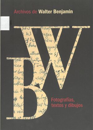 ARCHIVOS DE WALTER BENJAMIN. FOTOGRAFÍAS, TEXTOS Y DIBUJOS
