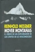 Mover Montañas. El Credo de un Explorador de los Límites de lo Desconocido