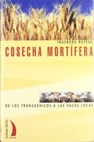 COSECHA MORTÍGERA. DE LOS TRANSGÉNICOS A LAS VACAS LOCAS