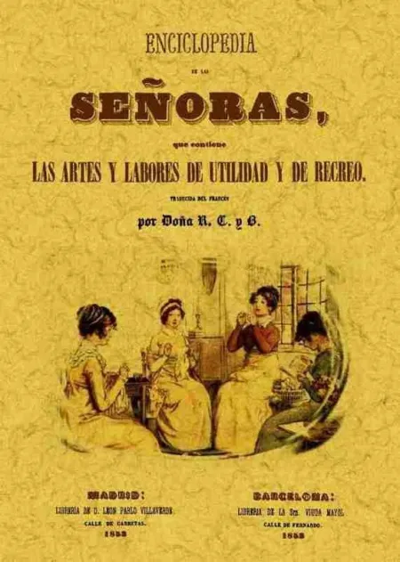 Enciclopedia de las Señoras, que Contiene las Artes y Labores de Utilidad y de