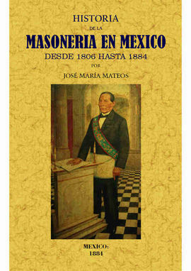 HISTORIA DE LA MASONERIA EN MEXICO DESDE 1806 HASTA 1884