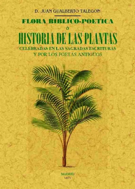 Flora Biblico-Poetica o Historia de las Principales Plantas Elogiadas en la Sagr