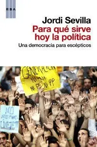 Para que Sirve Hoy la Politica. Una Democracia para Escépticos
