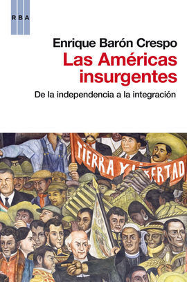 LAS AMERICAS INSURGENTES. DE LA INDEPENDENCIA A LA INTEGRACIÓN