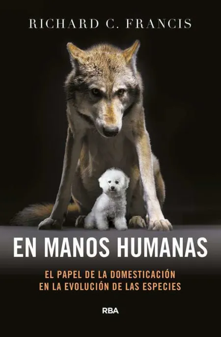 En Manos Humanas. El Papel de la Domesticación en la Evolución de las Especies.