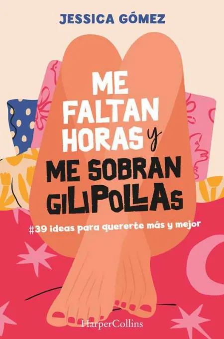 Me Faltan Horas y me Sobran Gilipollas. #39 Ideas para Quererte Más y Mejor.