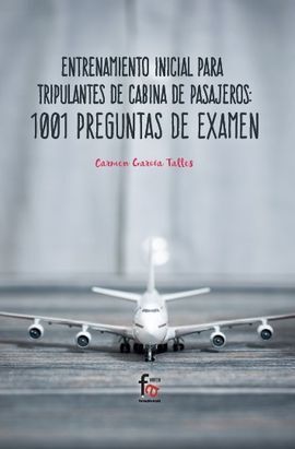 ENTRENAMIENTO INICIAL PARA TRIPULANTE DE CABINA DE PASAJEROS:1001 PREGUNTAS DE E