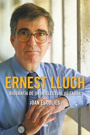 ERNEST LLUCH. BIOGRAFÍA DE UN INTELECTUAL AGITADOR (PREMIO GAZIEL 2018)