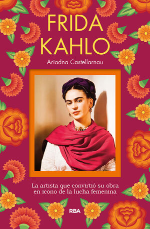 FRIDA KAHLO. LA ARTISTA QUE CONVIRTIÓ SU OBRA EN ICONO DE LA LUCHA FEMENINA