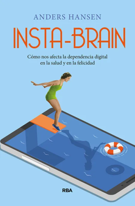 Insta-Brain. Cómo nos Afecta la Dependencia Digital en la Salud y en la Felicida