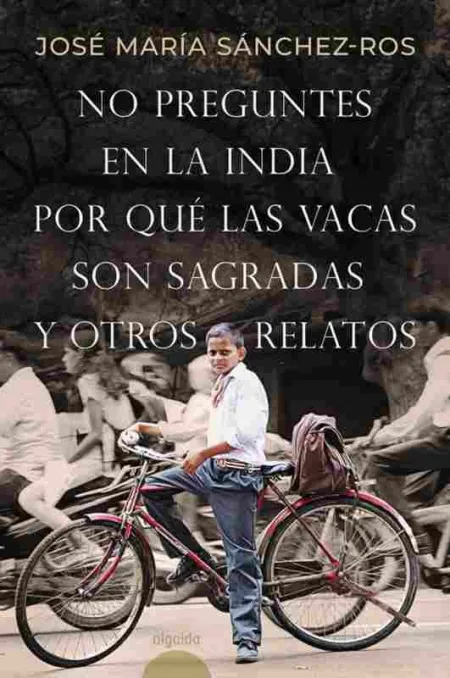 No Preguntes en la India por qué las Vacas Son Sagradas y Otros Relatos