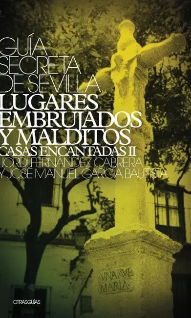 Guia Secreta de Sevilla Lugares Embrujados y Maldi