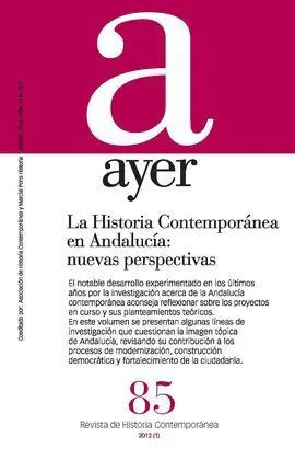 Revista Ayer Nº 85. La Historia Contemporánea en Andalucía: Nuevas Perspectivas