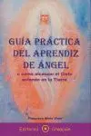 Guía Práctica del Aprendiz de Ángel o Cómo Alcanzar el Cielo Estando en la Tierr