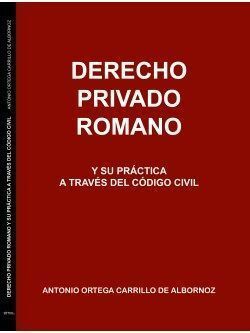 DERECHO PRIVADO ROMANO Y SU PRÁCTICA A TRAVÉS CÓDIGO CIVIL