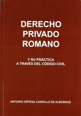 DERECHO PRIVADO ROMANO Y SU PRÁCTICA A TRAVÉS DEL CÓDIGO CIVIL