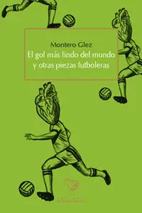 El Gol Más Lindo del Mundo y Otras Piezas Futboleras