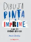 Dibuja, Pinta e Imprime Como los Grandes Artistas