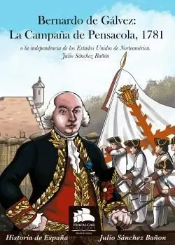 Bernardo de Galvez: la Campaña de Pensacola, 1781