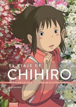 El Viaje de Chihiro. Nada de lo que Sucede se Olvida Jamás...