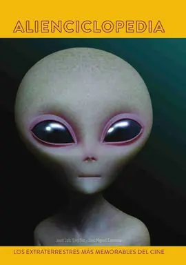 Alienciclopedia. Los Extraterrestres Más Memorables del Cine