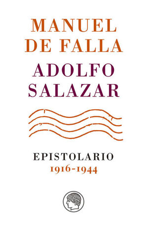 MANUEL DE FALLA-ADOLFO SALAZAR. EPISTOLARIO. 1916-1944