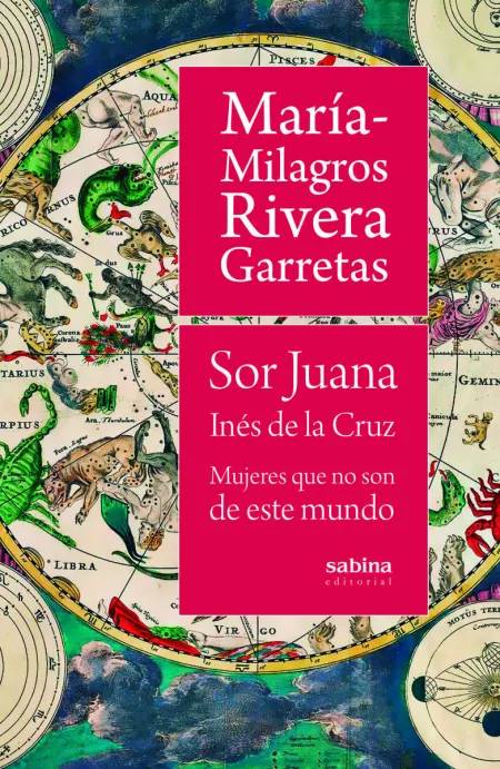 Sor Juana Inés de la Cruz. Mujeres que no Son de este Mundo