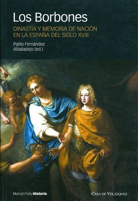 LOS BORBONES DINASTÍA Y MEMORIA DE NACIÓN EN LA ESPAÑA DEL SIGLO XVIII
