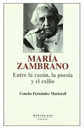 María Zambrano. Entre la Razón, la Poesía y el Exilio