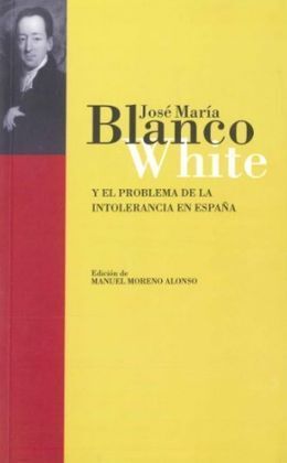 J. M. BLANCO WHITE Y EL PROBLEMA DE LA INTOLERANCIA EN ESPA?