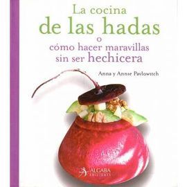 LA COCINA DE LAS HADAS O CÓMO HACER MARAVILLAS SIN SER HECHICERAS