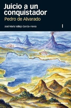 JUICIO A UN CONQUISTADOR. PEDRO DE ALVARADO (VOL. I)