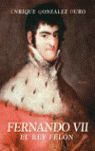 FERNANDO VII. EL REY FELÓN