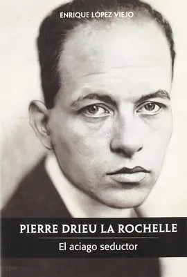 Pierre Drieu la Rochelle. El Aciago Seductor