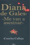 DIANA DE GALES. ME VAN A ASESINAR