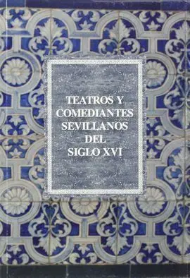 Teatros y Comediantes Sevillanos del Siglo Xvi
